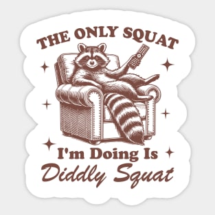 The Only Squat I’m Doin’ Is Diddly Squat - Funny Raccoon Sticker